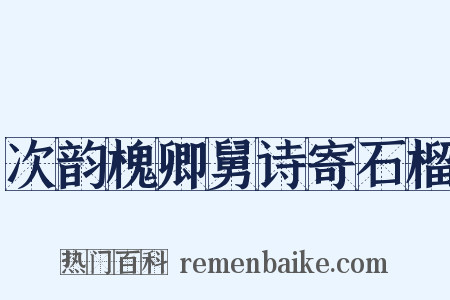 次韵槐卿舅诗寄石榴是什么意思的图片